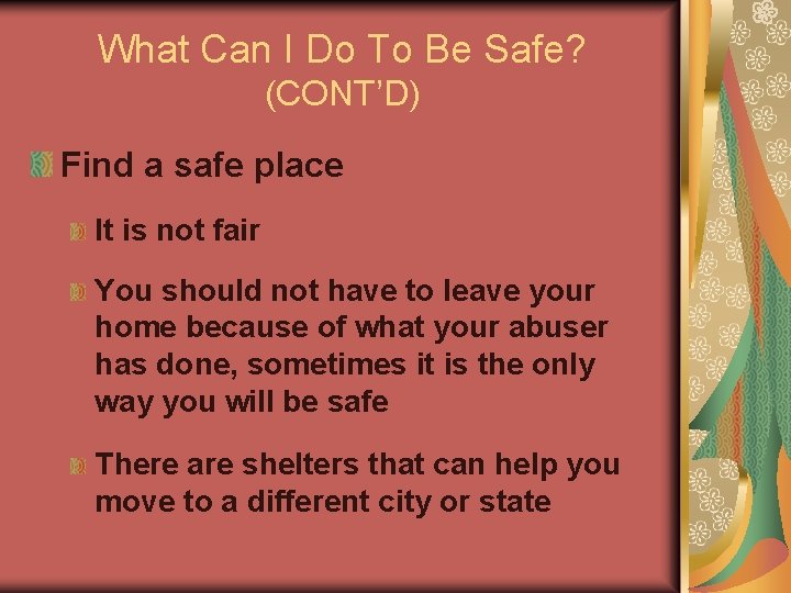 What Can I Do To Be Safe? (CONT’D) Find a safe place It is