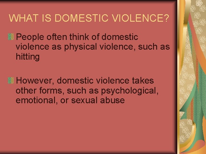 WHAT IS DOMESTIC VIOLENCE? People often think of domestic violence as physical violence, such