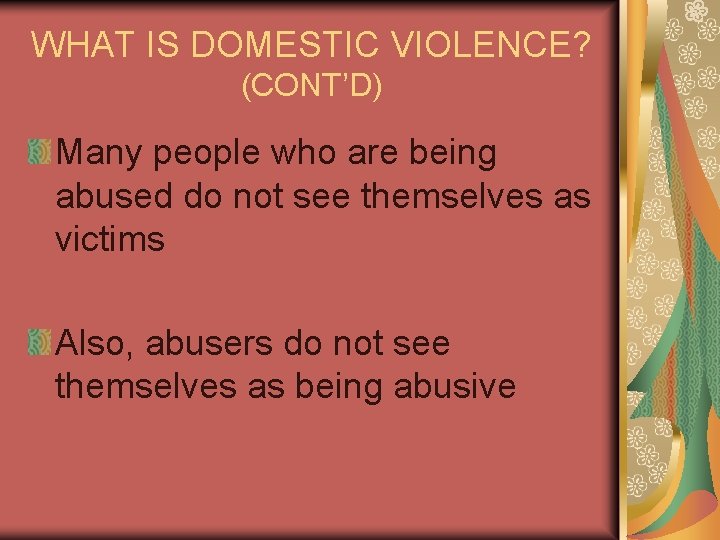 WHAT IS DOMESTIC VIOLENCE? (CONT’D) Many people who are being abused do not see