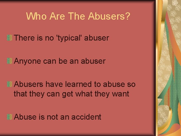 Who Are The Abusers? There is no 'typical' abuser Anyone can be an abuser