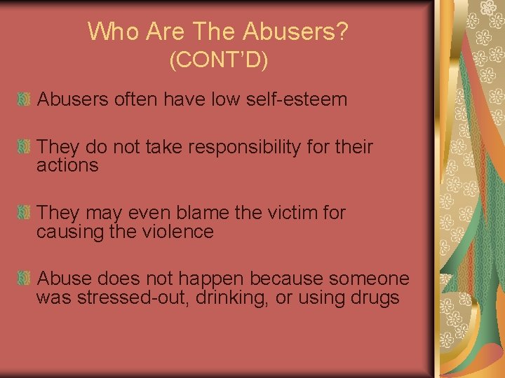 Who Are The Abusers? (CONT’D) Abusers often have low self-esteem They do not take