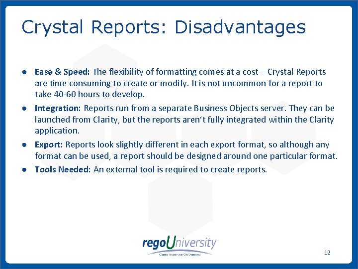 Crystal Reports: Disadvantages ● Ease & Speed: The flexibility of formatting comes at a