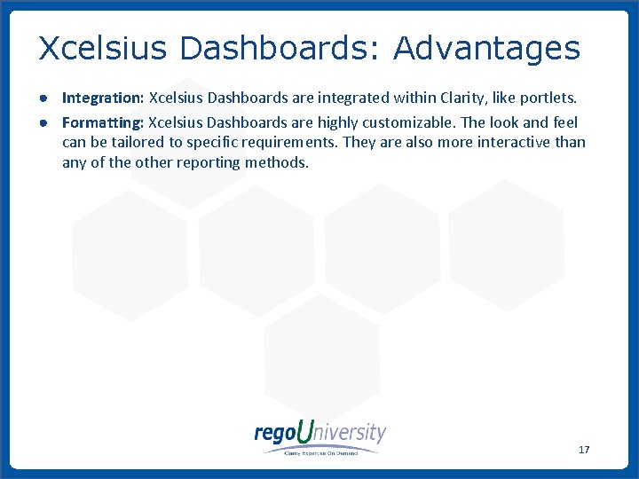 Xcelsius Dashboards: Advantages ● Integration: Xcelsius Dashboards are integrated within Clarity, like portlets. ●