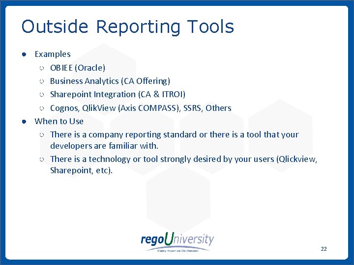 Outside Reporting Tools ● Examples ○ OBIEE (Oracle) ○ Business Analytics (CA Offering) ○