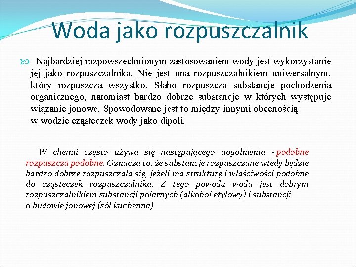 Woda jako rozpuszczalnik Najbardziej rozpowszechnionym zastosowaniem wody jest wykorzystanie jej jako rozpuszczalnika. Nie jest