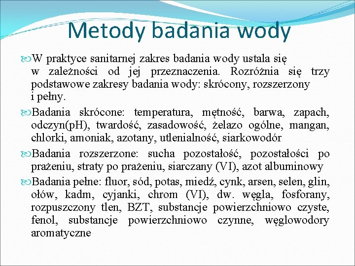 Metody badania wody W praktyce sanitarnej zakres badania wody ustala się w zależności od