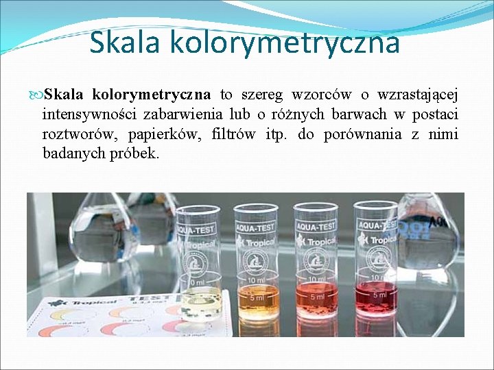 Skala kolorymetryczna to szereg wzorców o wzrastającej intensywności zabarwienia lub o różnych barwach w