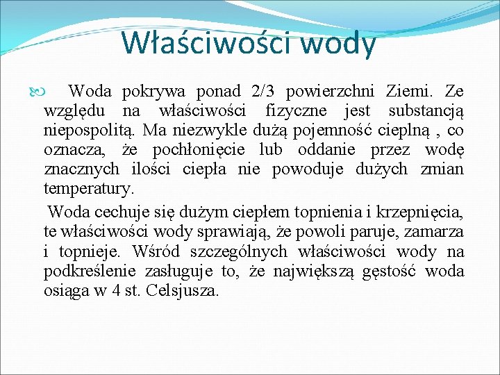 Właściwości wody Woda pokrywa ponad 2/3 powierzchni Ziemi. Ze względu na właściwości fizyczne jest