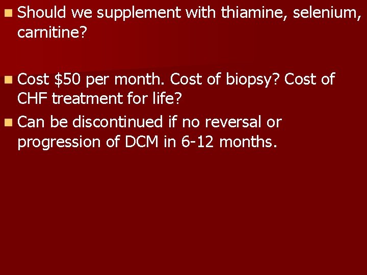 n Should we supplement with thiamine, selenium, carnitine? n Cost $50 per month. Cost