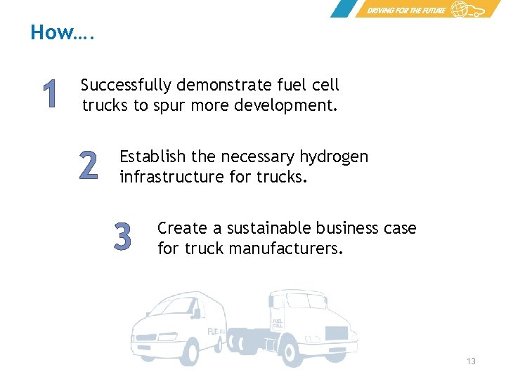 How…. 1 Successfully demonstrate fuel cell trucks to spur more development. 2 Establish the