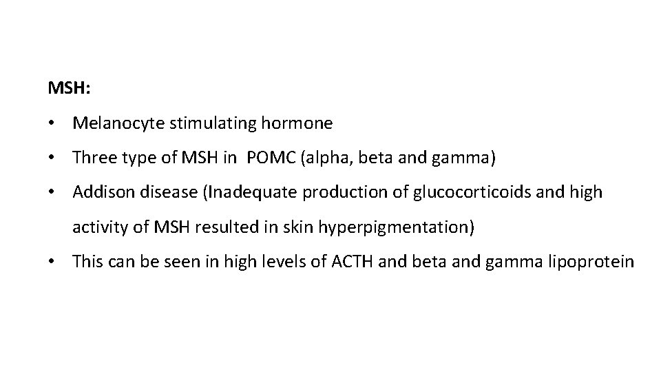 MSH: • Melanocyte stimulating hormone • Three type of MSH in POMC (alpha, beta