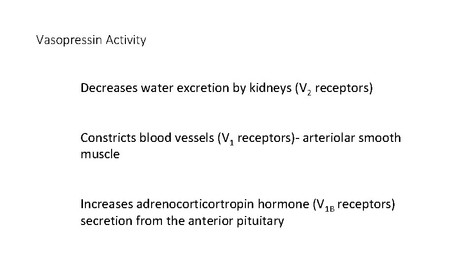 Vasopressin Activity Decreases water excretion by kidneys (V 2 receptors) Constricts blood vessels (V