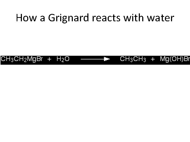 How a Grignard reacts with water How a Grignard reacts with water