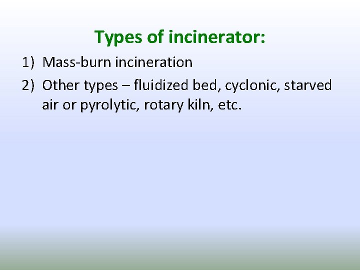 Types of incinerator: 1) Mass-burn incineration 2) Other types – fluidized bed, cyclonic, starved
