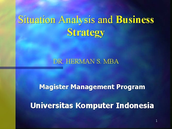 Situation Analysis and Business Strategy DR. HERMAN S. MBA Magister Management Program Universitas Komputer