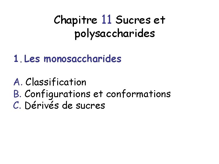 Chapitre 11 Sucres et polysaccharides 1. Les monosaccharides A. Classification B. Configurations et conformations