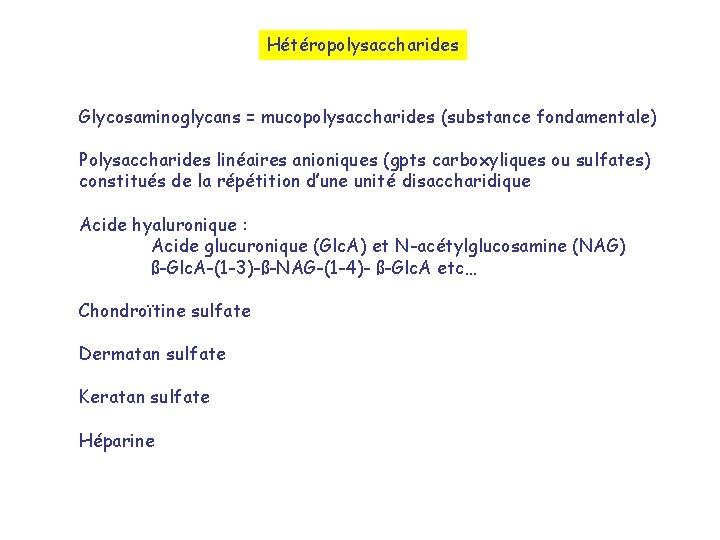 Hétéropolysaccharides Glycosaminoglycans = mucopolysaccharides (substance fondamentale) Polysaccharides linéaires anioniques (gpts carboxyliques ou sulfates) constitués