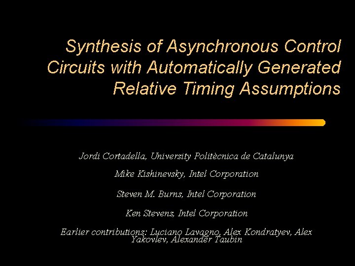 Synthesis of Asynchronous Control Circuits with Automatically Generated Relative Timing Assumptions Jordi Cortadella, University