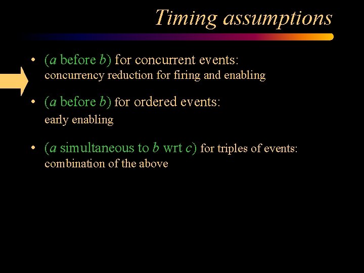 Timing assumptions • (a before b) for concurrent events: concurrency reduction for firing and