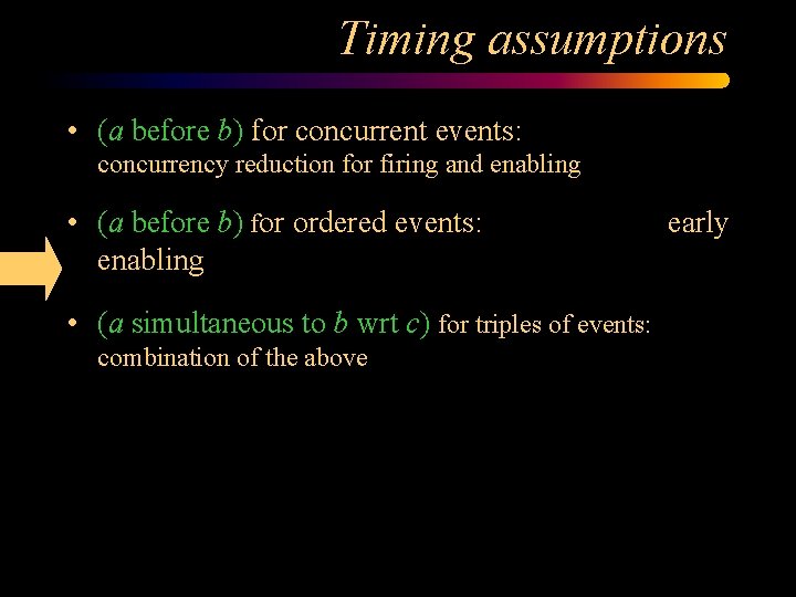 Timing assumptions • (a before b) for concurrent events: concurrency reduction for firing and