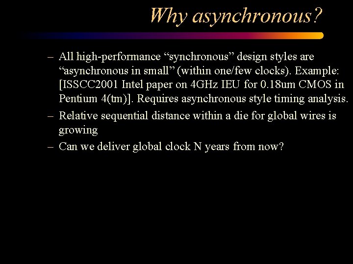 Why asynchronous? – All high-performance “synchronous” design styles are “asynchronous in small” (within one/few