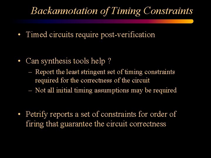 Backannotation of Timing Constraints • Timed circuits require post-verification • Can synthesis tools help
