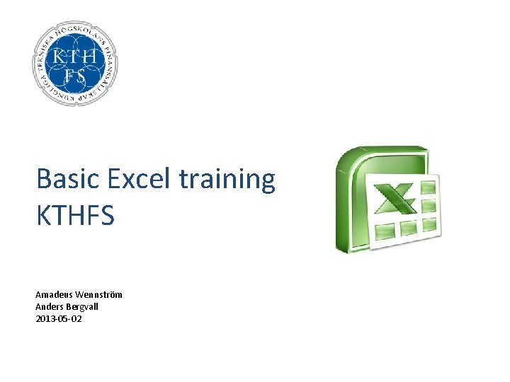 Basic Excel training KTHFS Amadeus Wennström Anders Bergvall 2013 -05 -02 