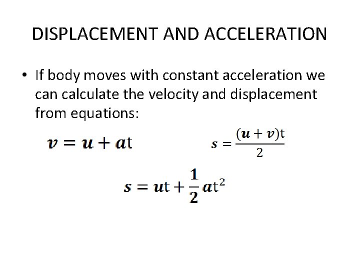 DISPLACEMENT AND ACCELERATION • If body moves with constant acceleration we can calculate the