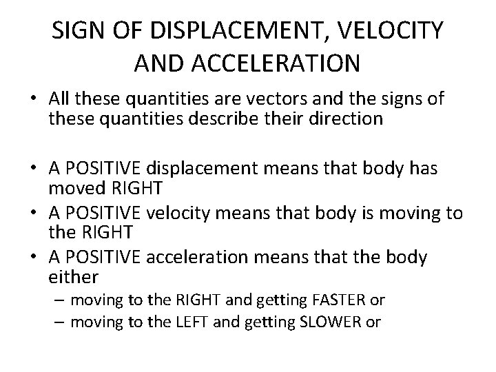 SIGN OF DISPLACEMENT, VELOCITY AND ACCELERATION • All these quantities are vectors and the
