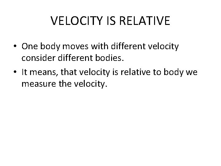 VELOCITY IS RELATIVE • One body moves with different velocity consider different bodies. •