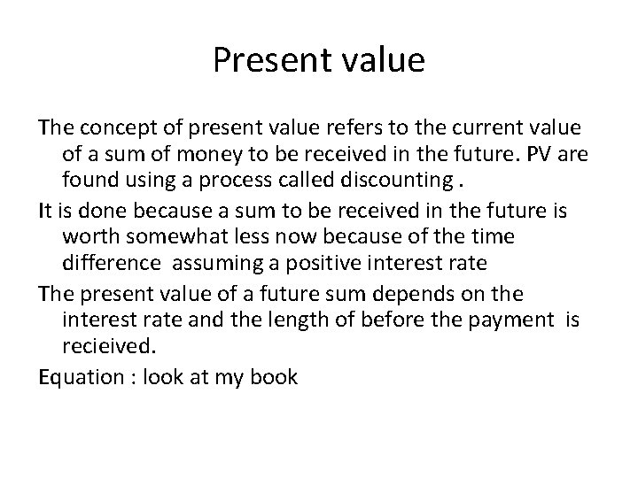 Present value The concept of present value refers to the current value of a