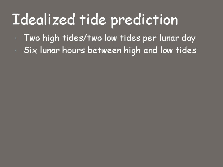 Idealized tide prediction Two high tides/two low tides per lunar day Six lunar hours