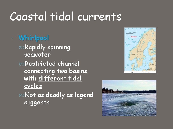 Coastal tidal currents Whirlpool Rapidly spinning seawater Restricted channel connecting two basins with different