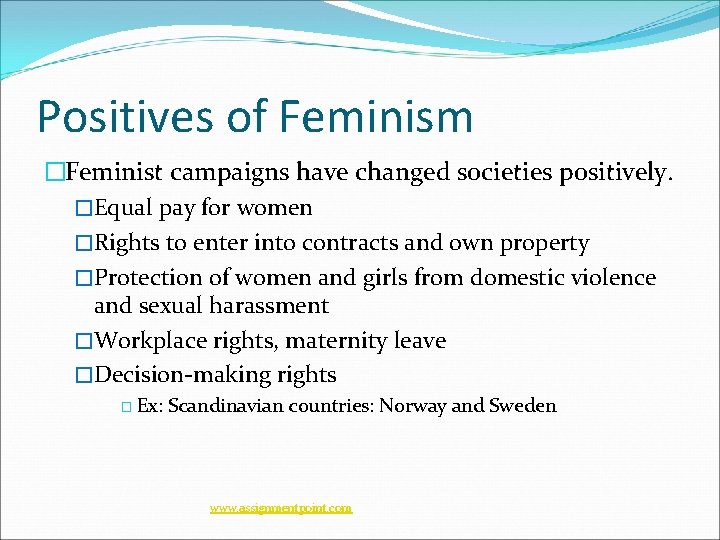 Positives of Feminism �Feminist campaigns have changed societies positively. �Equal pay for women �Rights
