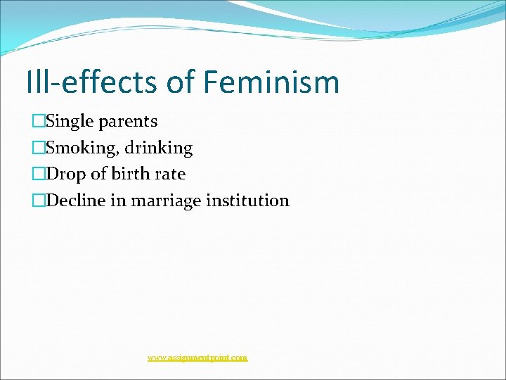 Ill-effects of Feminism �Single parents �Smoking, drinking �Drop of birth rate �Decline in marriage