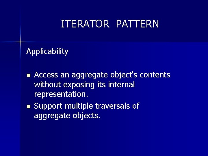 ITERATOR PATTERN Applicability n n Access an aggregate object's contents without exposing its internal