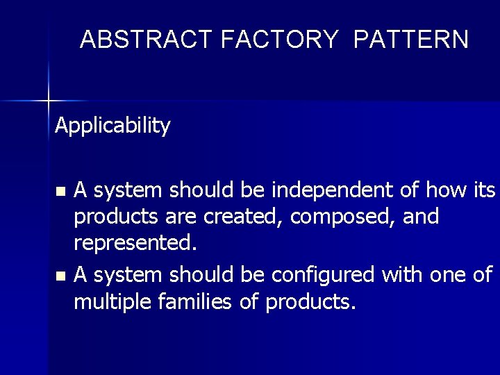 ABSTRACT FACTORY PATTERN Applicability A system should be independent of how its products are