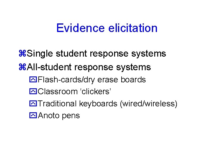 Evidence elicitation Single student response systems All-student response systems Flash-cards/dry erase boards Classroom ‘clickers’