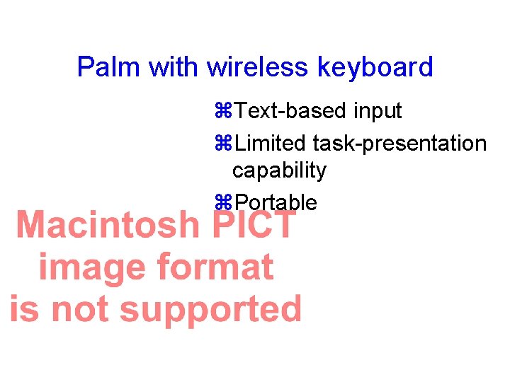 Palm with wireless keyboard Text-based input Limited task-presentation capability Portable 