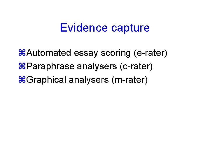 Evidence capture Automated essay scoring (e-rater) Paraphrase analysers (c-rater) Graphical analysers (m-rater) 