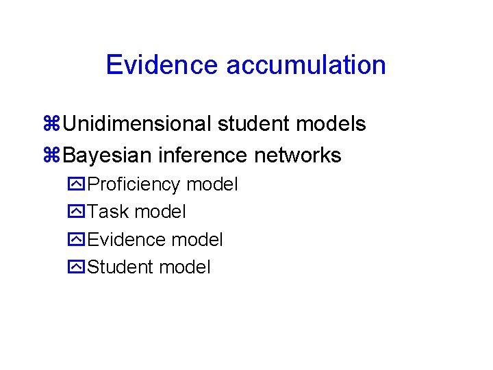 Evidence accumulation Unidimensional student models Bayesian inference networks Proficiency model Task model Evidence model