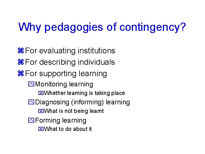 Why pedagogies of contingency? For evaluating institutions For describing individuals For supporting learning Monitoring