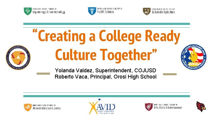 “Creating a College Ready Culture Together” Yolanda Valdez, Superintendent, COJUSD Roberto Vaca, Principal, Orosi