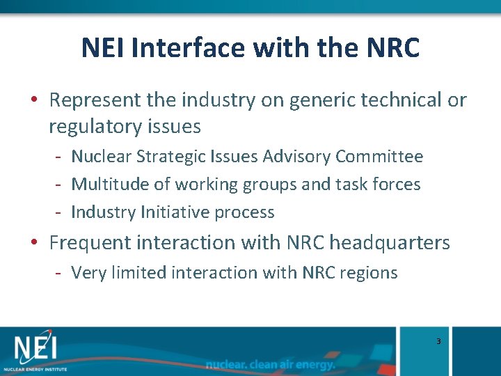 NEI Interface with the NRC • Represent the industry on generic technical or regulatory