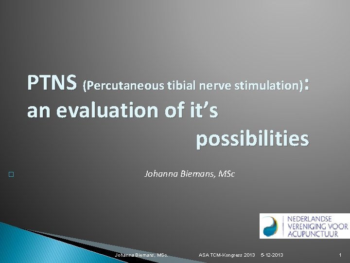 PTNS (Percutaneous tibial nerve stimulation): an evaluation of it’s possibilities � Johanna Biemans, MSc.