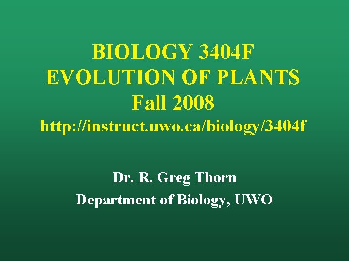 BIOLOGY 3404 F EVOLUTION OF PLANTS Fall 2008 http: //instruct. uwo. ca/biology/3404 f Dr.