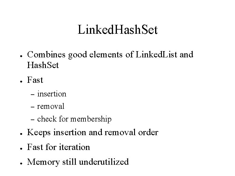 Linked. Hash. Set ● ● Combines good elements of Linked. List and Hash. Set