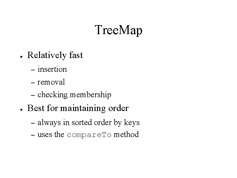 Tree. Map ● ● Relatively fast – insertion – removal – checking membership Best