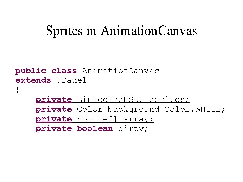 Sprites in Animation. Canvas public class Animation. Canvas extends JPanel { private Linked. Hash.