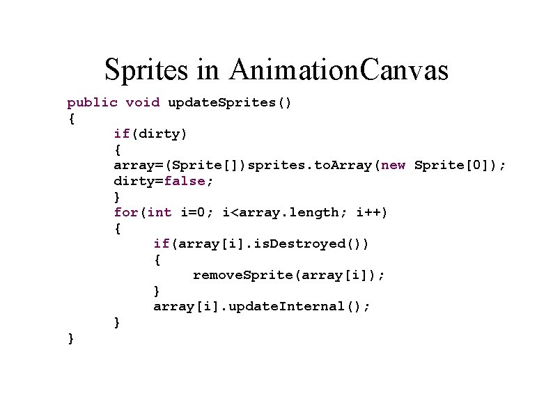 Sprites in Animation. Canvas public void update. Sprites() { if(dirty) { array=(Sprite[])sprites. to. Array(new